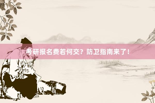 考研报名费若何交？防卫指南来了！